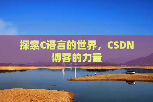 探索C语言的世界，CSDN博客的力量